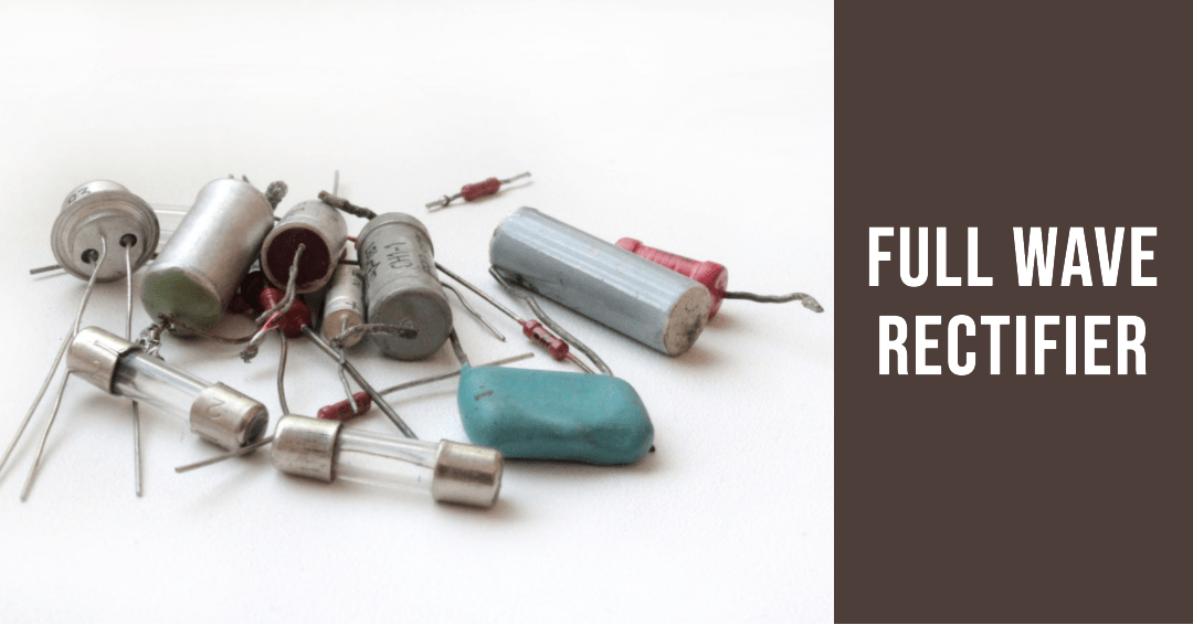 Full Wave Rectifier Definition,Theory,Types and Circuit